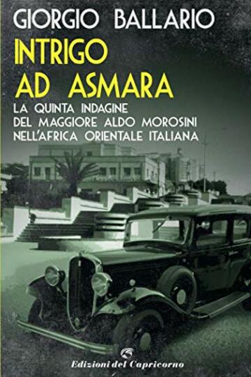 Intrigo ad Asmara: La quinta indagine del maggiore Aldo Morosini nell'Africa orientale italiana (Le indagini del maggiore Aldo Morosini nell’Africa Vol. 5)